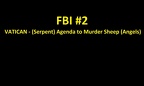FBI #2 - VATICAN - (Serpent) Agenda to Murder Sheep (Angels)