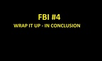 FBI #4 - WRAP IT UP - IN CONCLUSION